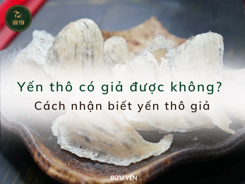 yến thô có làm giả được không