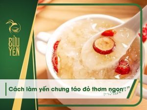 4 Cách làm yến chưng táo đỏ ngon, giữ trọn dưỡng chất